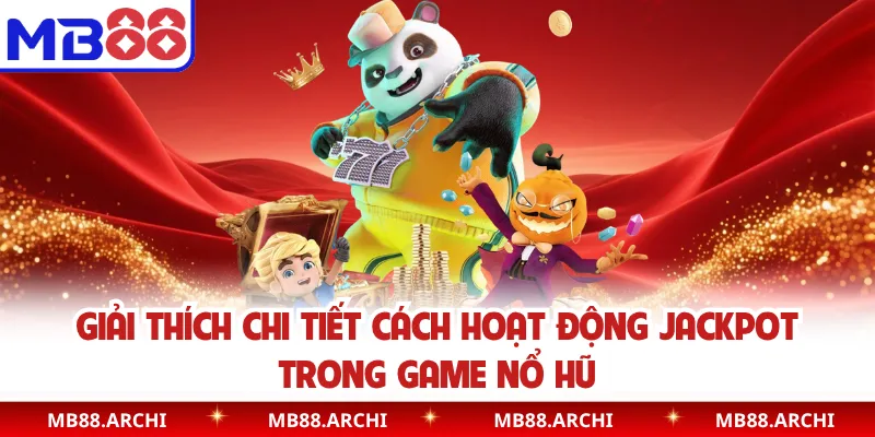 Giải thích chi tiết cách hoạt động jackpot trong game nổ hũ