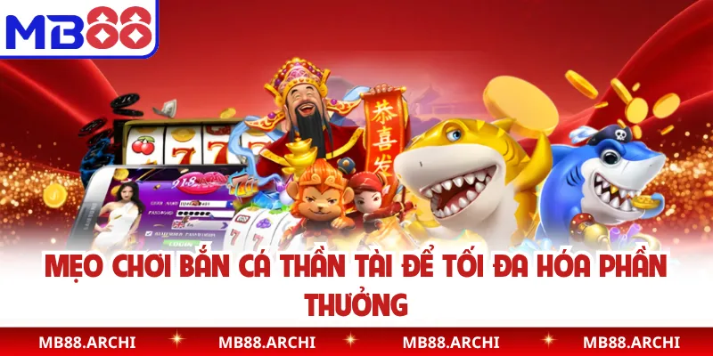 Mẹo chơi bắn cá thần tài để tối đa hóa phần thưởng